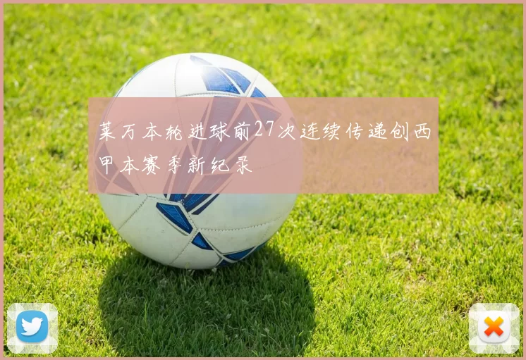 莱万本轮进球前27次连续传递创西甲本赛季新纪录
